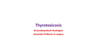 Thyrotoxicosis
Dr.Sundarprakash Sivalingam
Associate Professor in surgery
 