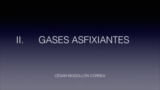 II.

GASES ASFIXIANTES

CÉSAR MOGOLLÓN CORREA

 