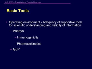 Basic Tools Operating environment - Adequacy of supportive tools for scientific understanding and validity of information Assays Immunogenicity Pharmacokinetics GLP 
