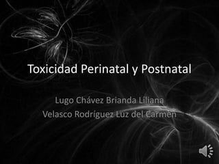 Toxicidad Perinatal y Postnatal

     Lugo Chávez Brianda Liliana
  Velasco Rodríguez Luz del Carmen
 
