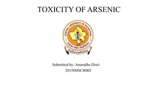 TOXICITY OF ARSENIC
Submitted by: Anuradha Dixit
2015IMSCH002
 