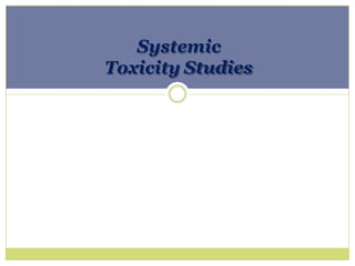 Systemic
Toxicity Studies
 