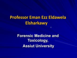 Forensic Medicine and
Toxicology,
Assiut University
Professor Eman Ezz Eldawela
Elsharkawy
»
 