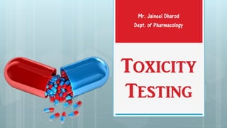 Toxicity
Testing
Mr. Jaineel Dharod
Dept. of Pharmacology
 