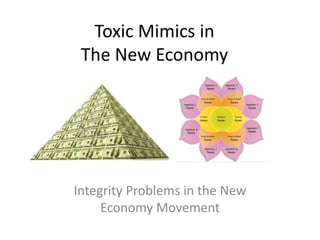 Toxic Mimics in
The New Economy
Integrity Problems in the New
Economy Movement
 