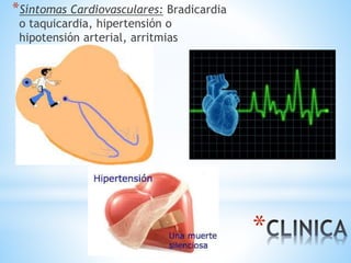 *
*Síntomas Cardiovasculares: Bradicardia
o taquicardia, hipertensión o
hipotensión arterial, arritmias
 