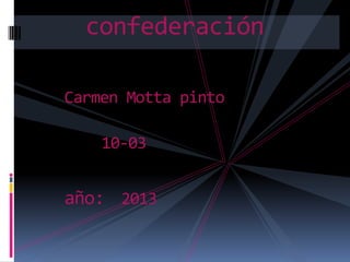 confederación
Carmen Motta pinto
10-03

año: 2013

 