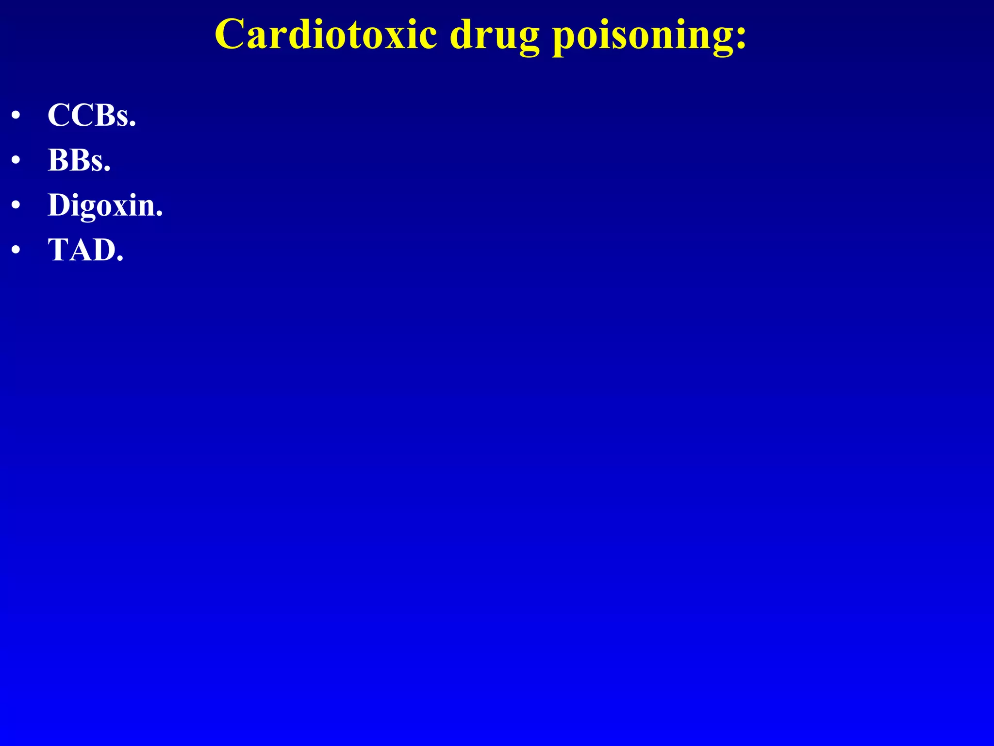 Cardiotoxic drug poisoning: CCBs. BBs. Digoxin. TAD. 