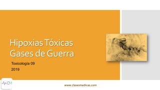 HipoxiasTóxicas
Gases deGuerra
Toxicología 09
2019
www.clasesmedicas.com
 