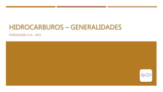 HIDROCARBUROS – GENERALIDADES
TOXICOLOGÍA 13 A - 2019
 