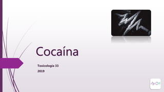 Cocaína
Toxicología 33
2019
 