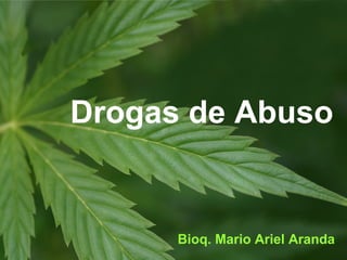 Drogas de Abuso 
Bioq. Mario Ariel Aranda 
 