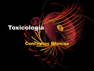 Toxicología

     Conceptos Básicos
 