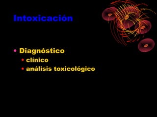 Intoxicación


• Diagnóstico
 • clínico
 • análisis toxicológico
 