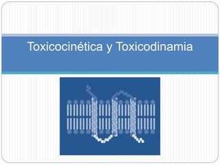 Toxicocinética y Toxicodinamia
 