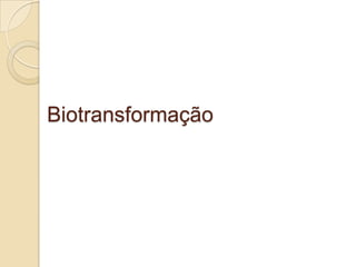 Biotransformação

 