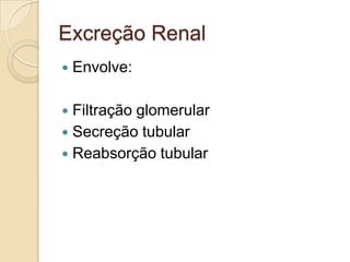Excreção Renal


Envolve:

Filtração glomerular
 Secreção tubular
 Reabsorção tubular


 