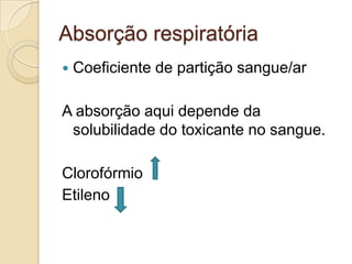 Absorção respiratória


Coeficiente de partição sangue/ar

A absorção aqui depende da
solubilidade do toxicante no sangue.
Clorofórmio
Etileno

 