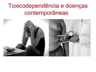 Toxicodependência e doenças
      contemporâneas




                 as
 