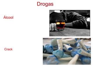 Drogas

Álcool




Crack
 