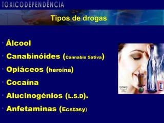 Tipos de drogas Álcool Canabinóides ( Cannabis Sativa ) Opiáceos ( heroína ) Cocaína Alucinogénios ( L.S.D ). Anfetaminas ( Ecstasy ) TOXICODEPENDÊNCIA 