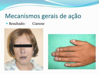 Mecanismos gerais de ação
 Resultado:

Cianose

 
