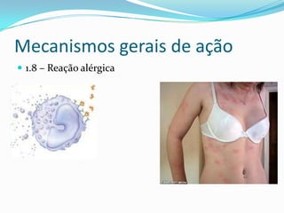 Mecanismos gerais de ação
 1.8 – Reação alérgica

 