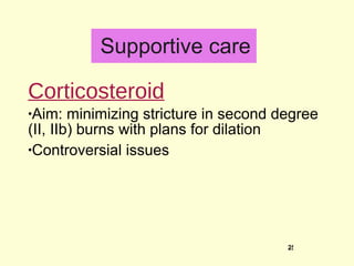 Supportive care Corticosteroid Aim: minimizing stricture in second degree (II, IIb) burns with plans for dilation Controversial issues 
