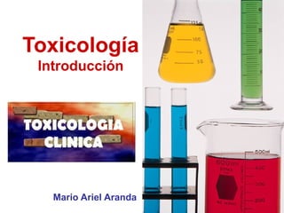 Toxicología
Introducción
Mario Ariel Aranda
 