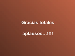 Gracias totales aplausos…!!!! 