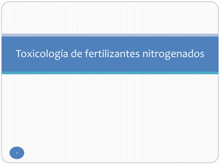 1
Toxicología de fertilizantes nitrogenados
 