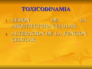 TOXICODINAMIA LESION DE LA ARQUITECTURA CELULAR. ALTERACION DE LA FUNCION CELULAR. 