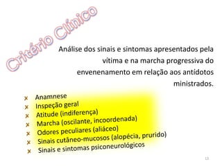 Análise dos sinais e sintomas apresentados pela
vítima e na marcha progressiva do
envenenamento em relação aos antídotos
ministrados.
13
 