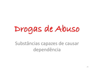 Drogas de Abuso
Substâncias capazes de causar
dependência
25
 