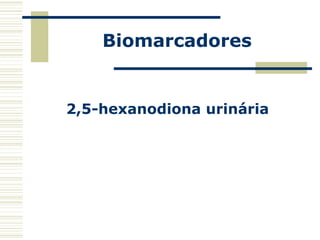Biomarcadores
2,5-hexanodiona urinária
 