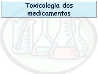 Toxicologia dos
medicamentos
 