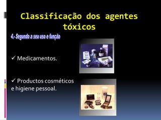 Classificação dos agentes
tóxicos
 Medicamentos.
 Productos cosméticos
e higiene pessoal.
 