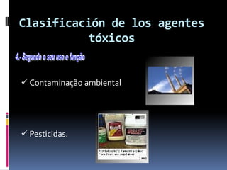 Clasificación de los agentes
tóxicos
 Contaminação ambiental
 Pesticidas.
 