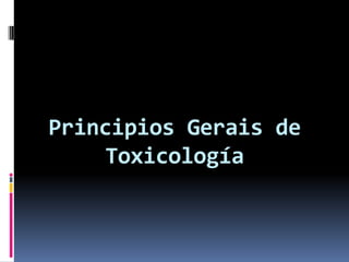 Principios Gerais de
Toxicología
 