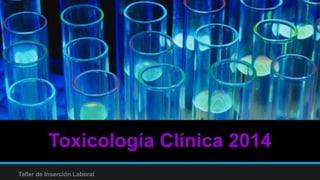 Toxicología Clínica 2014
Taller de Inserción Laboral
 