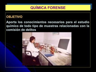OBJETIVO
Aporta los conocimientos necesarios para el estudio
químico de todo tipo de muestras relacionadas con la
comisión de delitos
QUÍMICA FORENSEQUÍMICA FORENSE
 