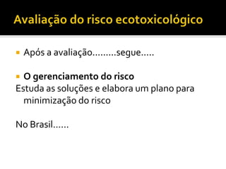 

Após a avaliação.........segue.....

O gerenciamento do risco
Estuda as soluções e elabora um plano para
minimização do risco


No Brasil......

 