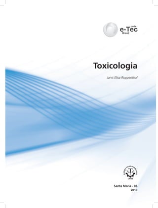 Toxicologia
2013
Santa Maria - RS
Janis Elisa Ruppenthal
 
