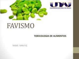 FAVISMO
NAME: IVAN P.G.
TOXICOLOGIA DE ALIMENTOS
 