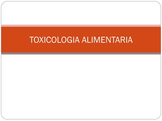 TOXICOLOGIA ALIMENTARIA
 
