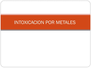 INTOXICACION POR METALES
 