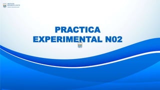 PRACTICA
EXPERIMENTAL N02
 