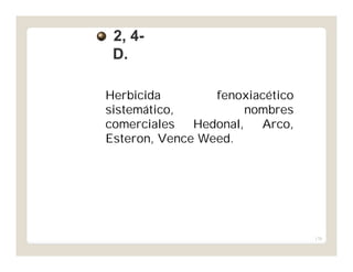 170
Herbicida fenoxiacético
sistemático, nombres
comerciales Hedonal, Arco,
Esteron, Vence Weed.
2, 42, 4--
D.D.
 