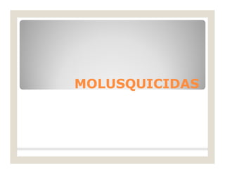 MOLUSQUICIDASMOLUSQUICIDAS
 