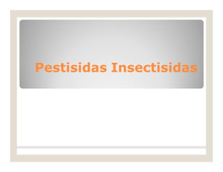 PestisidasPestisidas InsectisidasInsectisidas
 